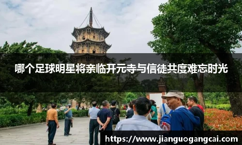 哪个足球明星将亲临开元寺与信徒共度难忘时光
